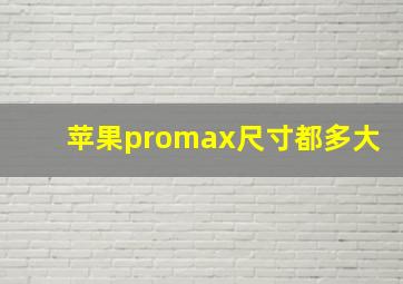 苹果promax尺寸都多大