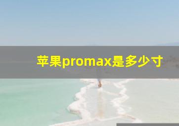 苹果promax是多少寸