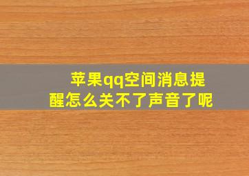 苹果qq空间消息提醒怎么关不了声音了呢