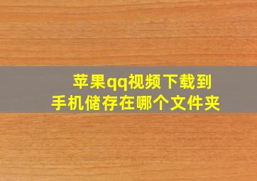 苹果qq视频下载到手机储存在哪个文件夹