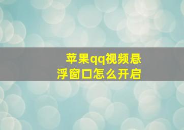 苹果qq视频悬浮窗口怎么开启