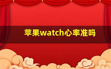 苹果watch心率准吗