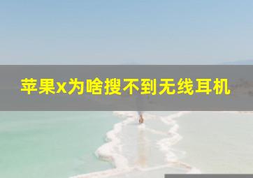 苹果x为啥搜不到无线耳机