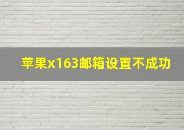 苹果x163邮箱设置不成功