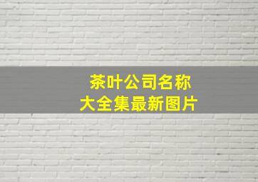 茶叶公司名称大全集最新图片