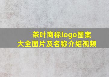 茶叶商标logo图案大全图片及名称介绍视频