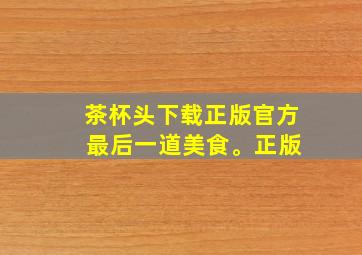 茶杯头下载正版官方 最后一道美食。正版