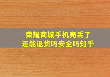 荣耀商城手机壳丢了还能退货吗安全吗知乎