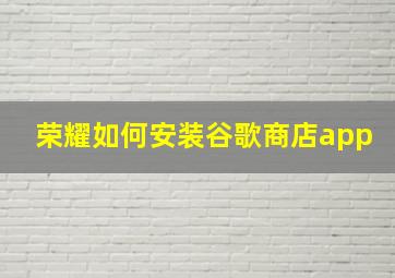 荣耀如何安装谷歌商店app