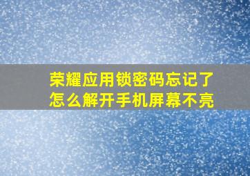 荣耀应用锁密码忘记了怎么解开手机屏幕不亮