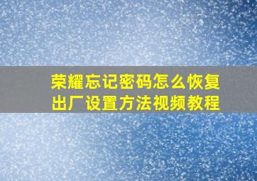 荣耀忘记密码怎么恢复出厂设置方法视频教程