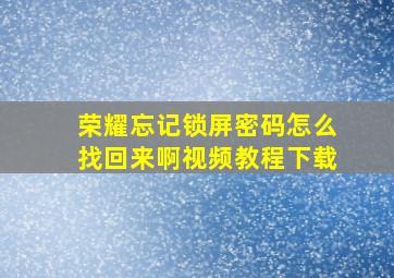 荣耀忘记锁屏密码怎么找回来啊视频教程下载