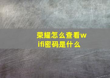 荣耀怎么查看wifi密码是什么