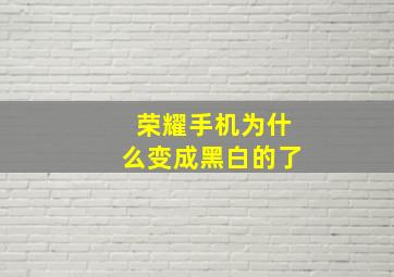 荣耀手机为什么变成黑白的了