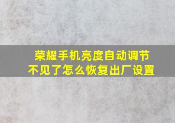 荣耀手机亮度自动调节不见了怎么恢复出厂设置