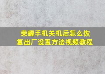 荣耀手机关机后怎么恢复出厂设置方法视频教程