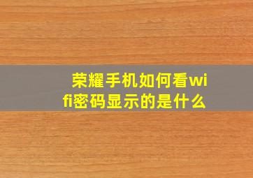 荣耀手机如何看wifi密码显示的是什么