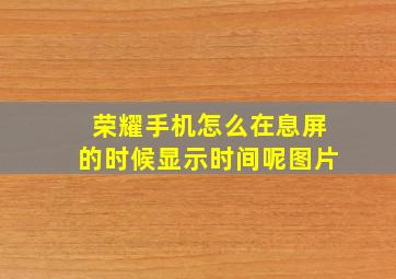 荣耀手机怎么在息屏的时候显示时间呢图片