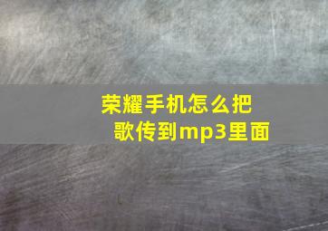 荣耀手机怎么把歌传到mp3里面