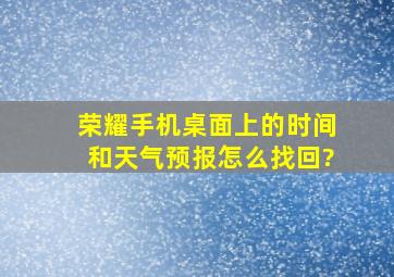 荣耀手机桌面上的时间和天气预报怎么找回?