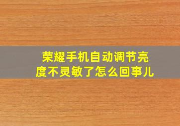 荣耀手机自动调节亮度不灵敏了怎么回事儿