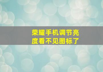 荣耀手机调节亮度看不见图标了