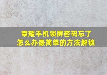 荣耀手机锁屏密码忘了怎么办最简单的方法解锁