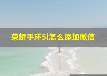 荣耀手环5i怎么添加微信