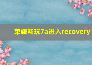 荣耀畅玩7a进入recovery