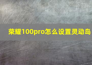 荣耀100pro怎么设置灵动岛