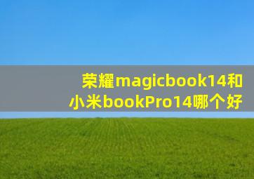 荣耀magicbook14和小米bookPro14哪个好