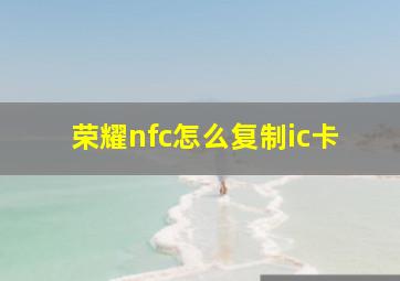 荣耀nfc怎么复制ic卡