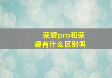 荣耀pro和荣耀有什么区别吗