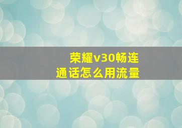 荣耀v30畅连通话怎么用流量