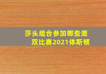 莎头组合参加哪些混双比赛2021体斯顿