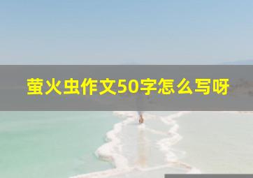 萤火虫作文50字怎么写呀