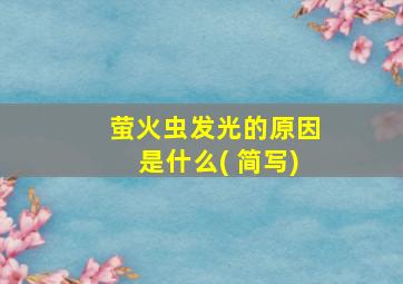 萤火虫发光的原因是什么( 简写)