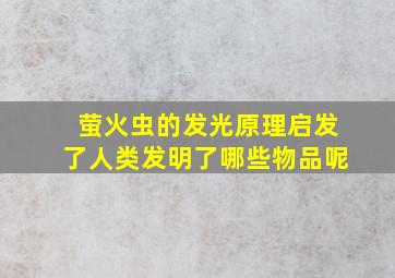 萤火虫的发光原理启发了人类发明了哪些物品呢