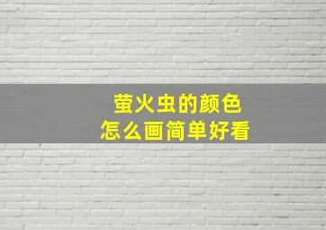 萤火虫的颜色怎么画简单好看