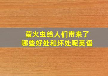 萤火虫给人们带来了哪些好处和坏处呢英语