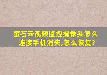 萤石云视频监控摄像头怎么连接手机消失,怎么恢复?