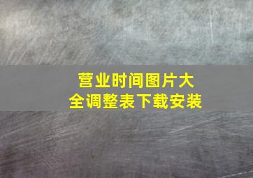 营业时间图片大全调整表下载安装