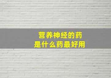 营养神经的药是什么药最好用