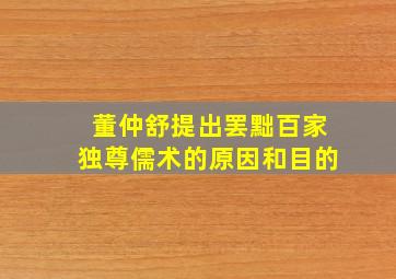 董仲舒提出罢黜百家独尊儒术的原因和目的