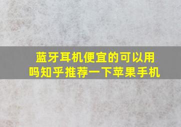 蓝牙耳机便宜的可以用吗知乎推荐一下苹果手机