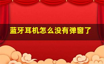 蓝牙耳机怎么没有弹窗了