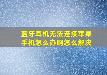 蓝牙耳机无法连接苹果手机怎么办啊怎么解决