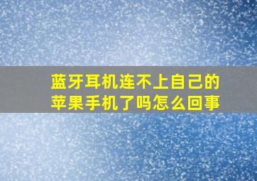 蓝牙耳机连不上自己的苹果手机了吗怎么回事