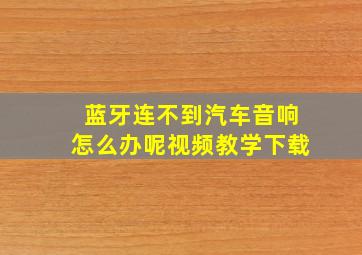 蓝牙连不到汽车音响怎么办呢视频教学下载