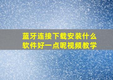 蓝牙连接下载安装什么软件好一点呢视频教学